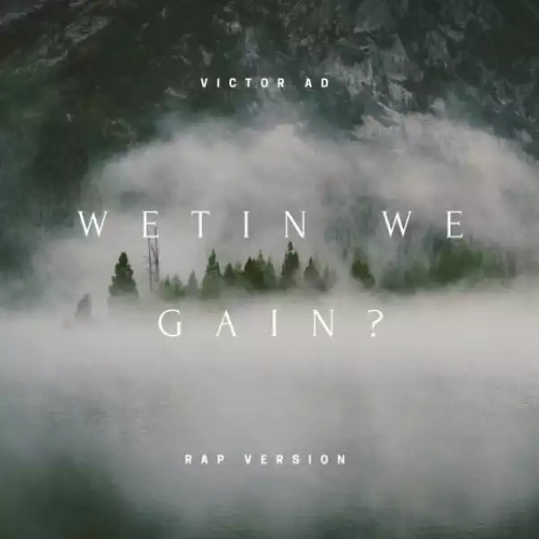 Victor AD - Wetin We Gain (Rap Version)